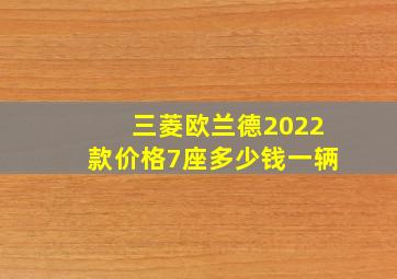 三菱欧兰德2022款价格7座多少钱一辆