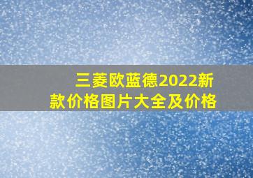 三菱欧蓝德2022新款价格图片大全及价格