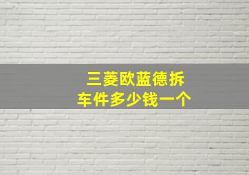 三菱欧蓝德拆车件多少钱一个