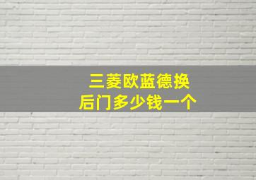 三菱欧蓝德换后门多少钱一个