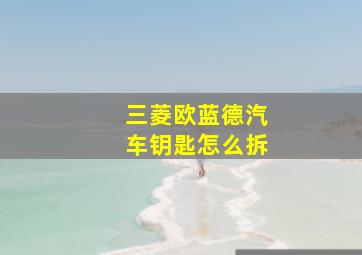 三菱欧蓝德汽车钥匙怎么拆