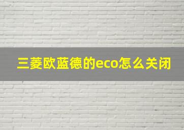 三菱欧蓝德的eco怎么关闭