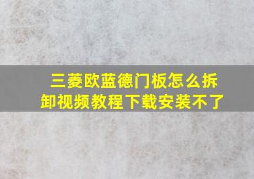 三菱欧蓝德门板怎么拆卸视频教程下载安装不了