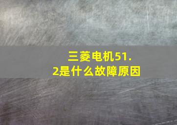 三菱电机51.2是什么故障原因