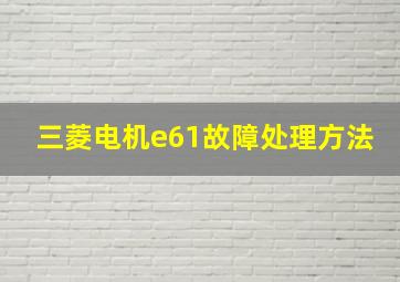 三菱电机e61故障处理方法