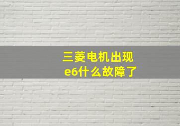 三菱电机出现e6什么故障了