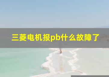 三菱电机报pb什么故障了