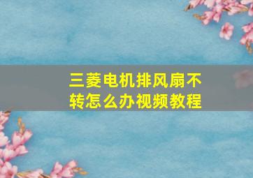 三菱电机排风扇不转怎么办视频教程