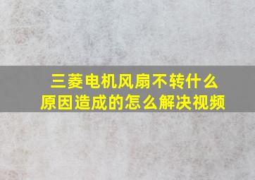 三菱电机风扇不转什么原因造成的怎么解决视频