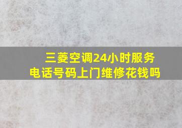 三菱空调24小时服务电话号码上门维修花钱吗