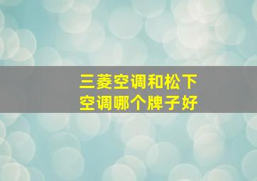 三菱空调和松下空调哪个牌子好