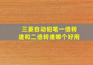 三菱自动铅笔一倍转速和二倍转速哪个好用