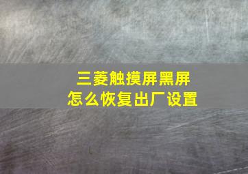 三菱触摸屏黑屏怎么恢复出厂设置