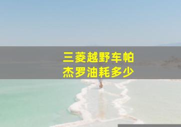 三菱越野车帕杰罗油耗多少