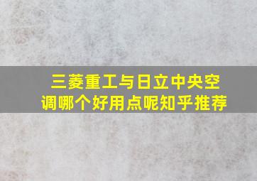 三菱重工与日立中央空调哪个好用点呢知乎推荐