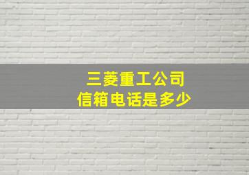 三菱重工公司信箱电话是多少