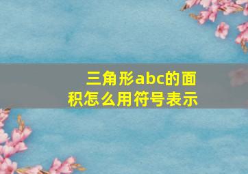 三角形abc的面积怎么用符号表示