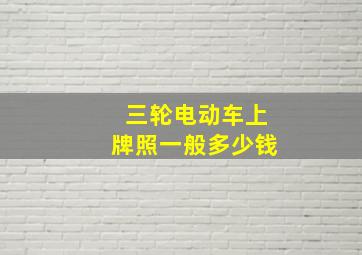 三轮电动车上牌照一般多少钱