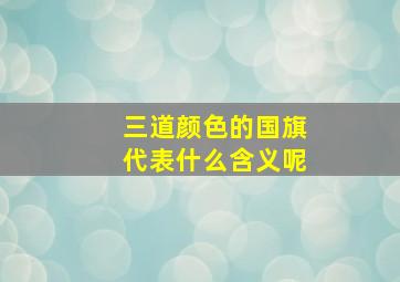 三道颜色的国旗代表什么含义呢