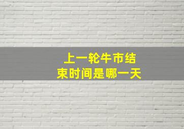 上一轮牛市结束时间是哪一天