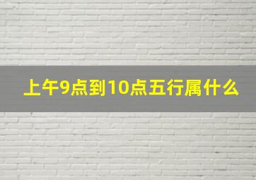 上午9点到10点五行属什么