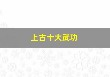 上古十大武功