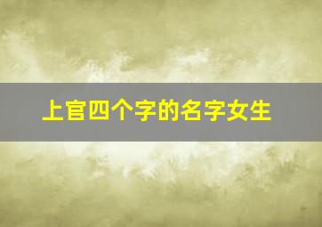 上官四个字的名字女生