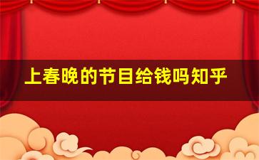 上春晚的节目给钱吗知乎