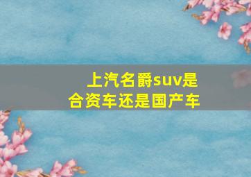 上汽名爵suv是合资车还是国产车