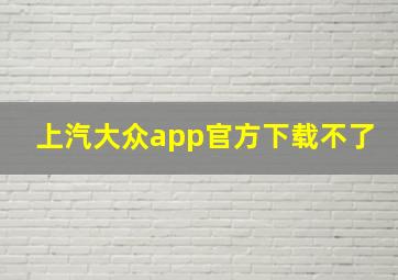 上汽大众app官方下载不了