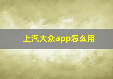 上汽大众app怎么用