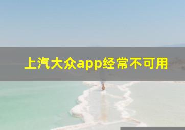 上汽大众app经常不可用