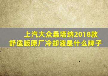 上汽大众桑塔纳2018款舒适版原厂冷却液是什么牌子