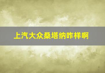 上汽大众桑塔纳咋样啊