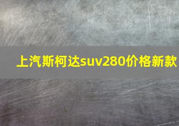 上汽斯柯达suv280价格新款