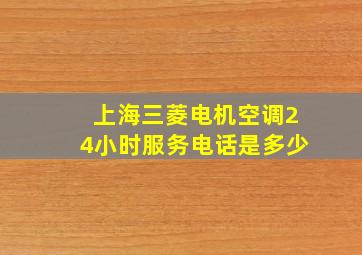 上海三菱电机空调24小时服务电话是多少