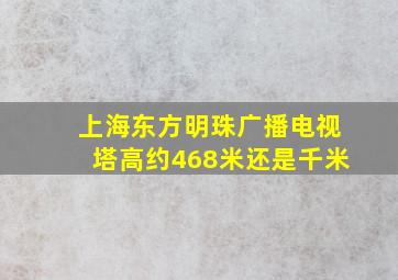 上海东方明珠广播电视塔高约468米还是千米