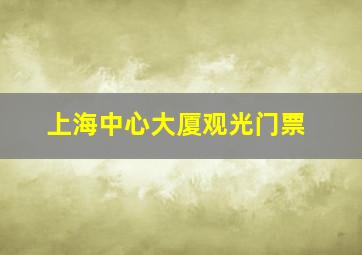 上海中心大厦观光门票