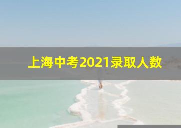 上海中考2021录取人数