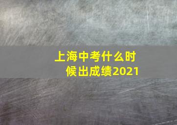 上海中考什么时候出成绩2021