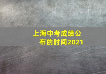 上海中考成绩公布的时间2021