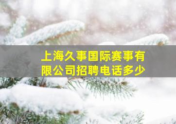 上海久事国际赛事有限公司招聘电话多少