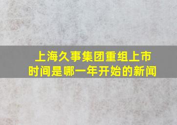 上海久事集团重组上市时间是哪一年开始的新闻