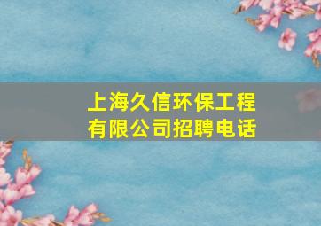 上海久信环保工程有限公司招聘电话