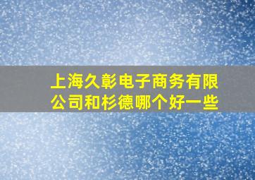 上海久彰电子商务有限公司和杉德哪个好一些