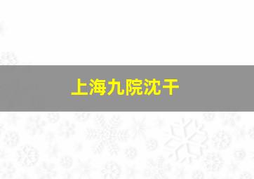 上海九院沈干