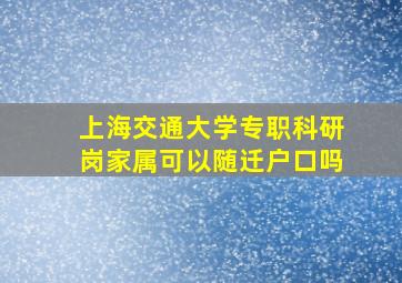 上海交通大学专职科研岗家属可以随迁户口吗