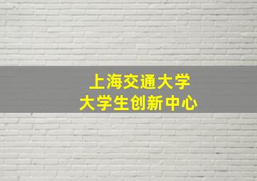 上海交通大学大学生创新中心