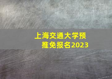 上海交通大学预推免报名2023