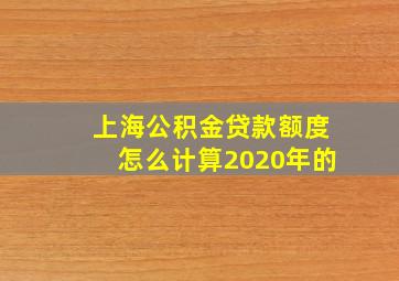 上海公积金贷款额度怎么计算2020年的